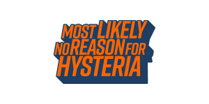 Most Likely No Reason for Hysteria