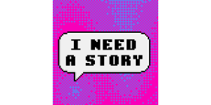 I Need A Story