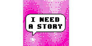 I Need A Story