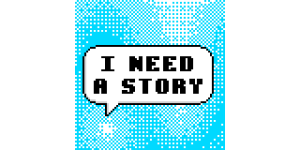 I Need A Story